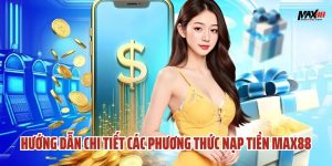 Hướng Dẫn Nạp Tiền Max88 Chi Tiết